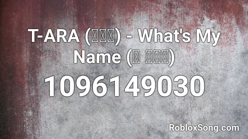 T-ARA (티아라) - What's My Name (내 이름은) Roblox ID
