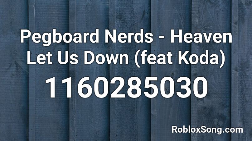 Pegboard Nerds - Heaven Let Us Down (feat  Koda) Roblox ID