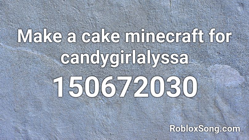 Make a cake minecraft for candygirlalyssa Roblox ID