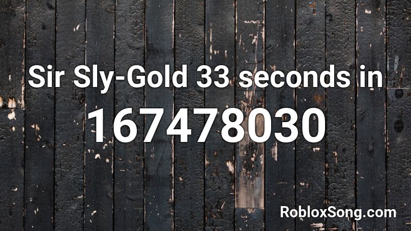 Sir Sly-Gold 33 seconds in Roblox ID