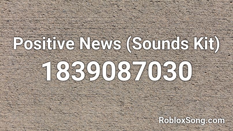 Positive News (Sounds Kit) Roblox ID