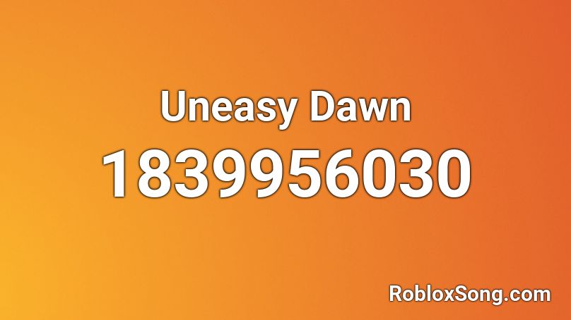 Uneasy Dawn Roblox ID