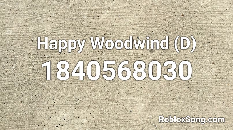 Happy Woodwind (D) Roblox ID