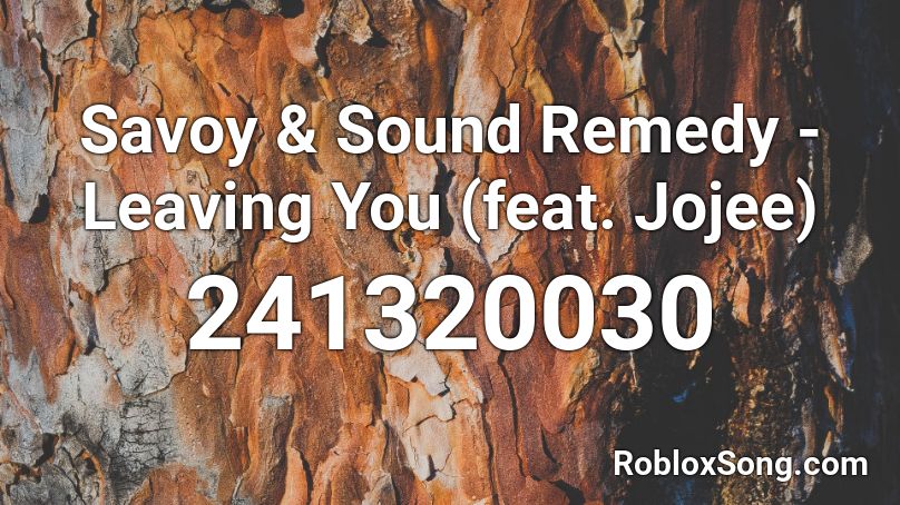 Savoy & Sound Remedy - Leaving You (feat. Jojee) Roblox ID