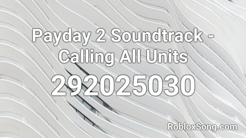 Payday 2 Soundtrack - Calling All Units Roblox ID
