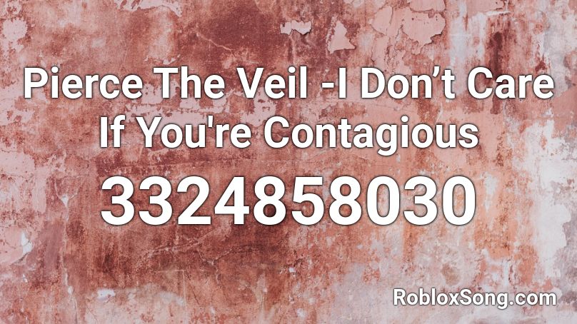 Pierce The Veil -I Don’t Care If You're Contagious Roblox ID