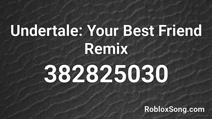 Undertale: Your Best Friend Remix  Roblox ID