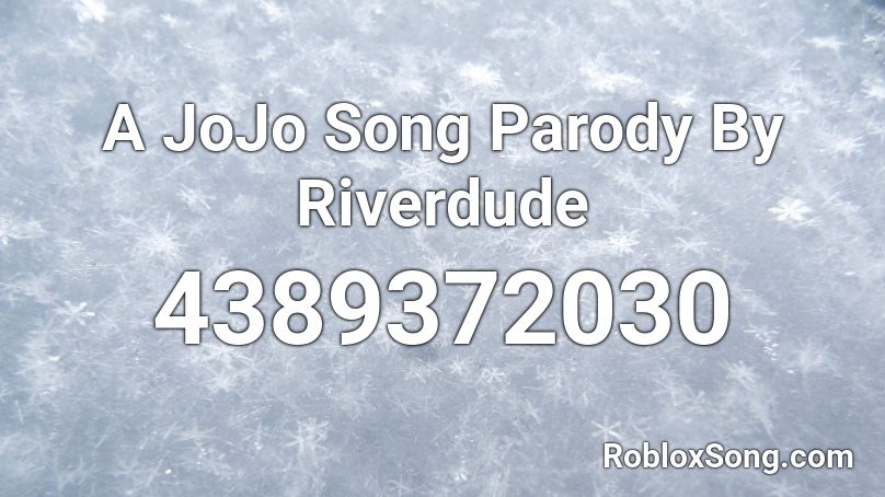  A JoJo Song Parody By Riverdude Roblox ID