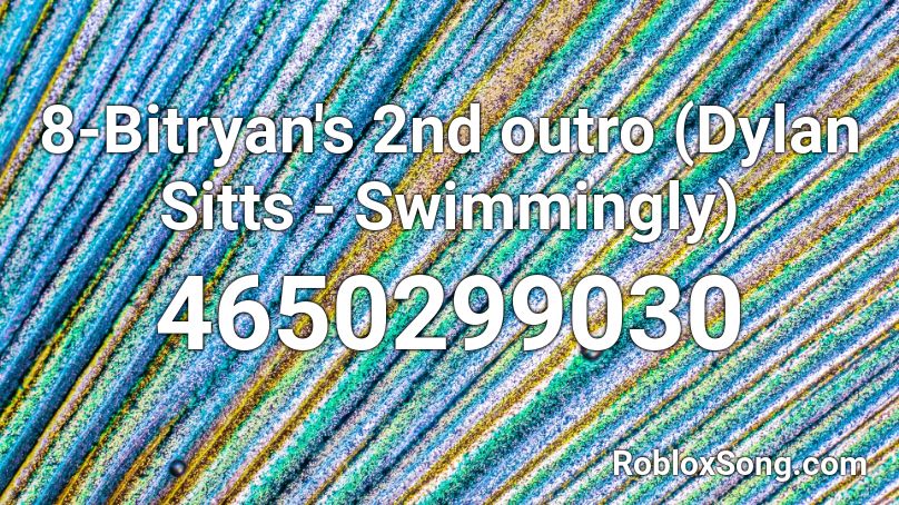 8 Bitryan S 2nd Outro Dylan Sitts Swimmingly Roblox Id Roblox Music Codes - 8 bitryan roblox