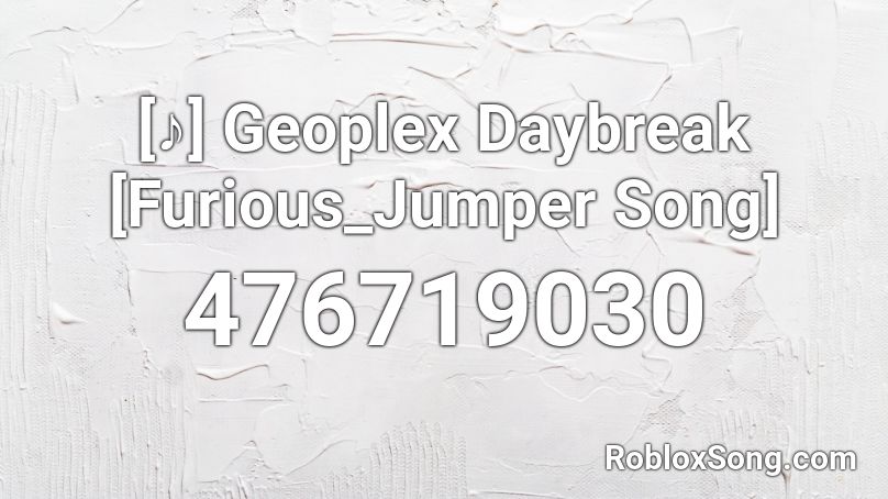 [♪] Geoplex Daybreak [Furious_Jumper Song] Roblox ID