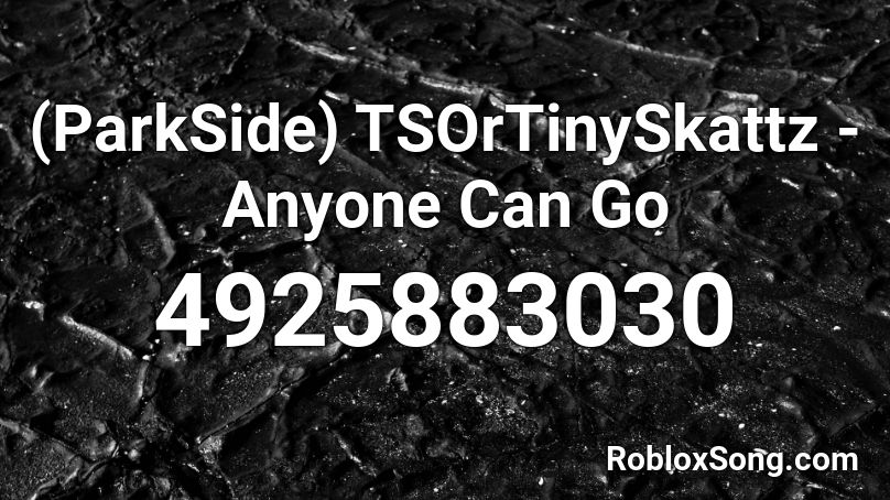 (ParkSide) TSOrTinySkattz - Anyone Can Go Roblox ID