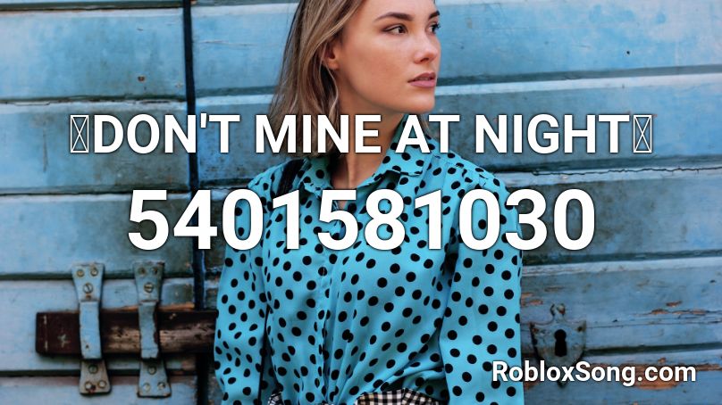 「DON'T MINE AT NIGHT」 Roblox ID