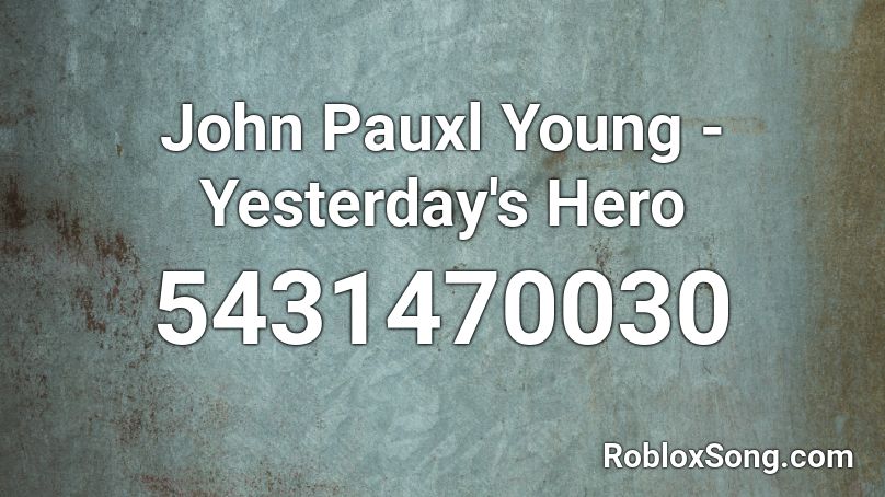 John Pauxl Young - Yesterday's Hero Roblox ID