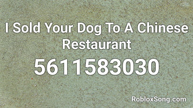 I Sold Your Dog To A Chinese Restaurant Roblox ID
