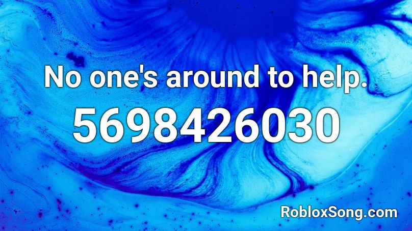 No one's around to help. Roblox ID