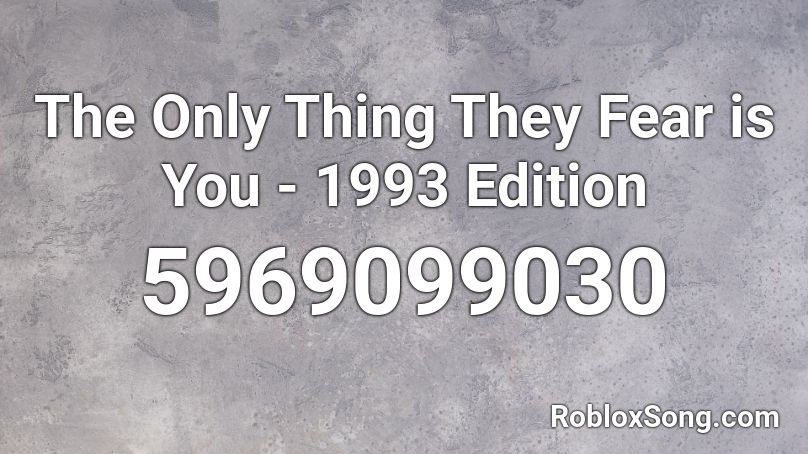 The Only Thing They Fear is You - 1993 Edition Roblox ID