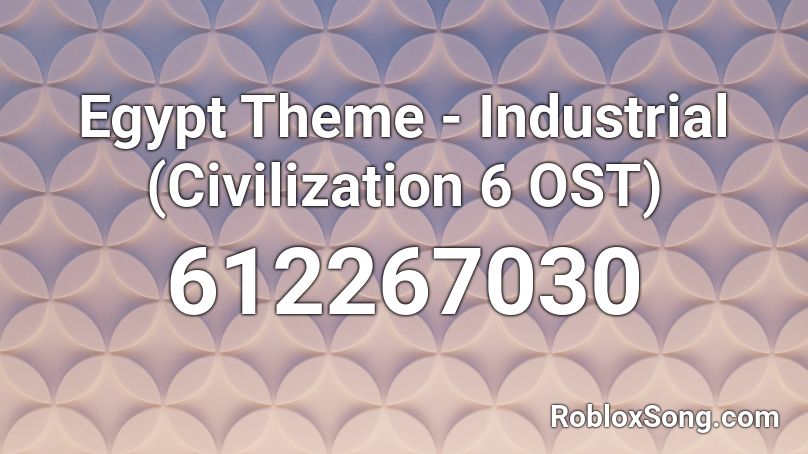 Egypt Theme - Industrial (Civilization 6 OST) Roblox ID