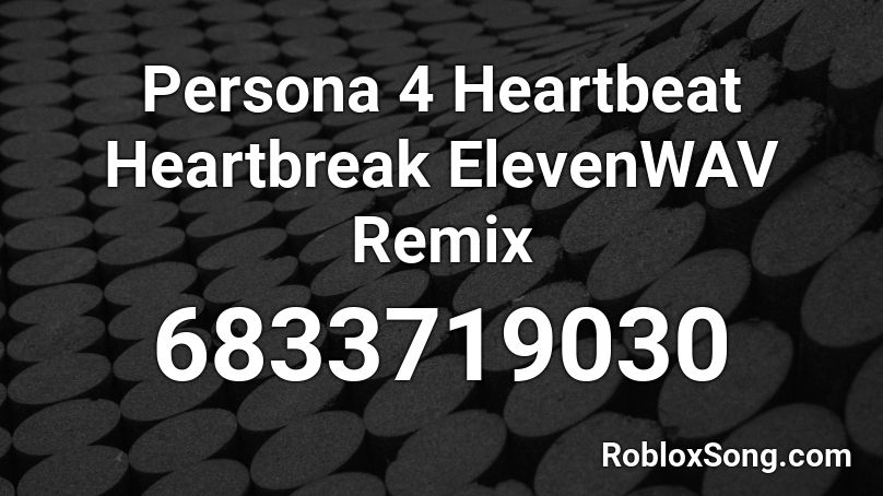 Persona 4 Heartbeat  Heartbreak  ElevenWAV Remix  Roblox ID