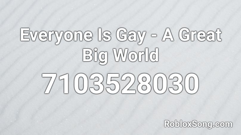 Everyone Is Gay - A Great Big World Roblox ID