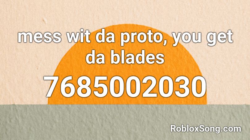 mess wit da proto, you get da blades Roblox ID