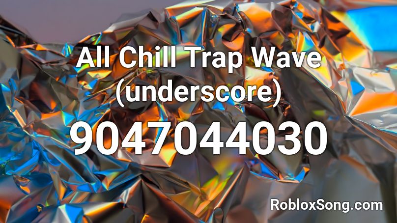 All Chill Trap Wave (underscore) Roblox ID