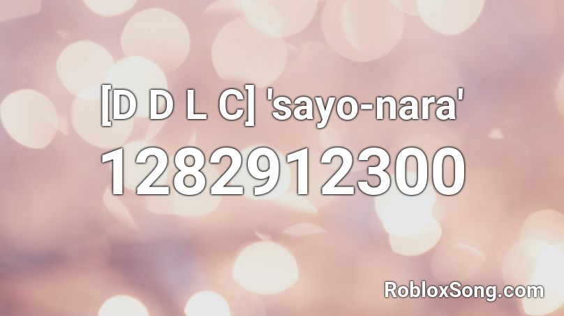 [D D L C] 'sayo-nara' Roblox ID