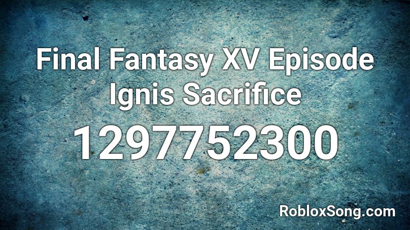 Final Fantasy XV Episode Ignis Sacrifice Roblox ID