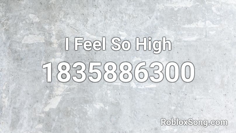 I Feel So High Roblox ID