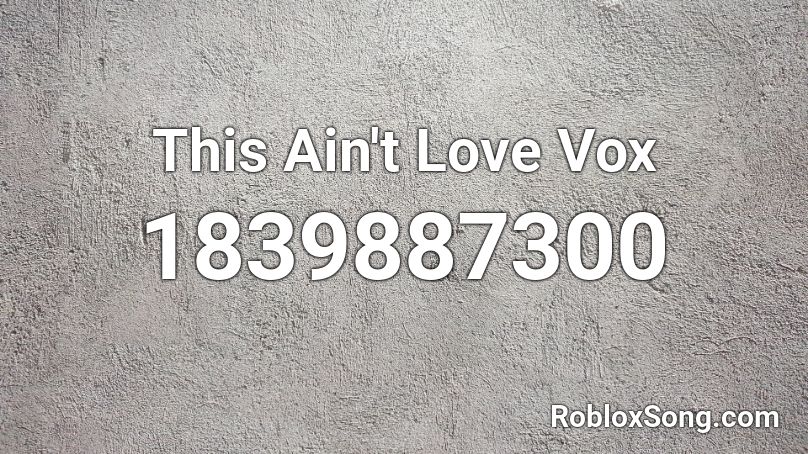 This Ain T Love Vox Roblox Id Roblox Music Codes - aint no love roblox code