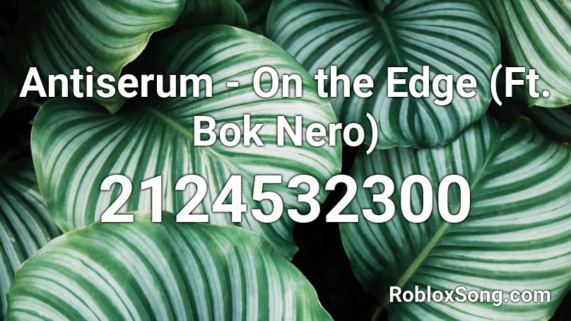 Antiserum - On the Edge (Ft. Bok Nero) Roblox ID