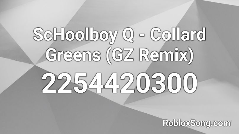 ScHoolboy Q - Collard Greens (GZ Remix) Roblox ID