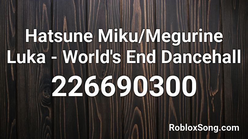 Hatsune Miku/Megurine Luka - World's End Dancehall Roblox ID
