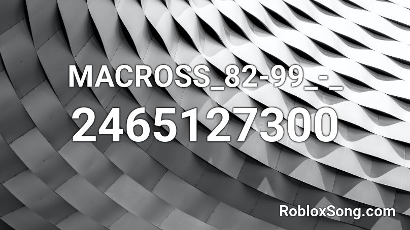MACROSS_82-99_-_ Roblox ID