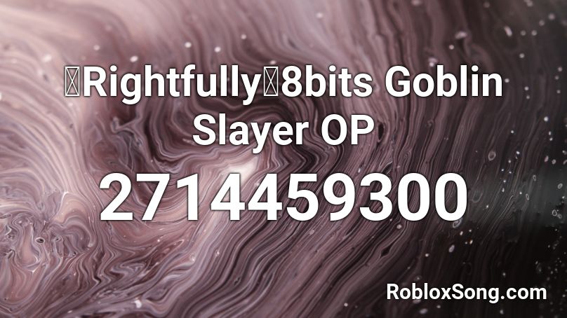 「Rightfully」8bits Goblin Slayer OP Roblox ID