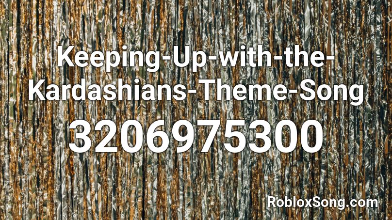 Keeping Up With The Kardashians Theme Song Roblox Id Roblox Music Codes - roblox old theme song