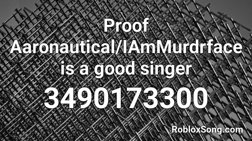Proof Aaronautical/IAmMurdrface is a good singer  Roblox ID