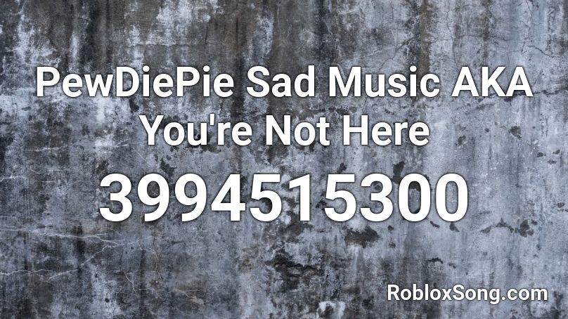 PewDiePie Sad Music AKA You're Not Here Roblox ID