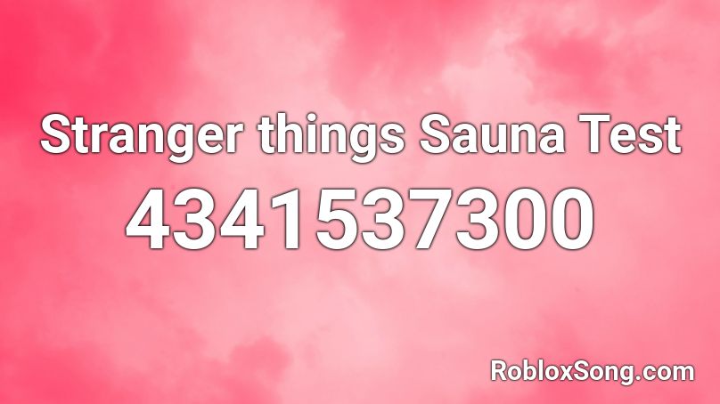 Stranger things Sauna Test Roblox ID