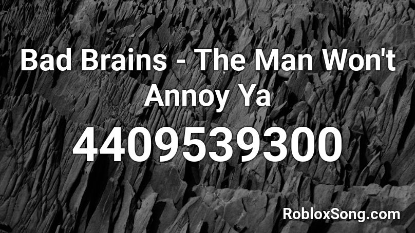 Bad Brains - The Man Won't Annoy Ya Roblox ID