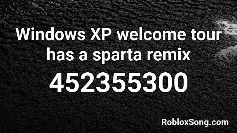 Windows XP welcome tour has a sparta remix Roblox ID