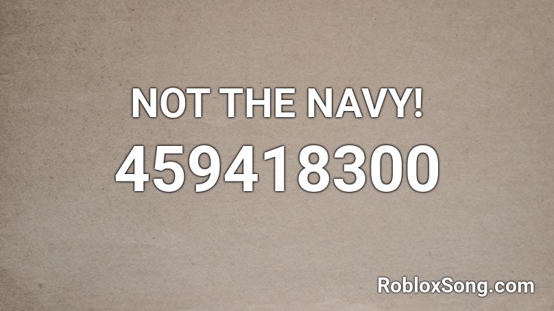 NOT THE NAVY! Roblox ID