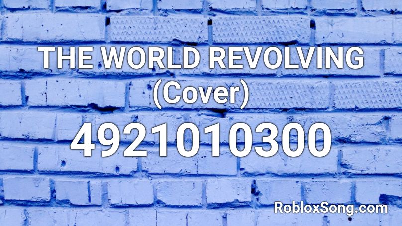 THE WORLD REVOLVING (Cover) Roblox ID