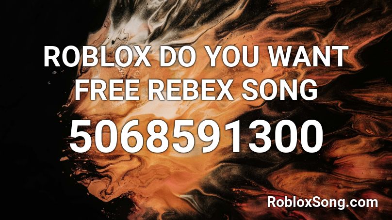 ROBLOX DO YOU WANT FREE REBEX SONG Roblox ID