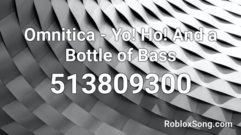 Omnitica - Yo! Ho! And a Bottle of Bass Roblox ID