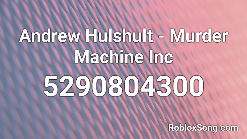 Andrew Hulshult - Murder Machine Inc Roblox ID