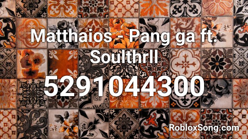 Matthaios - Pang ga ft. Soulthrll Roblox ID