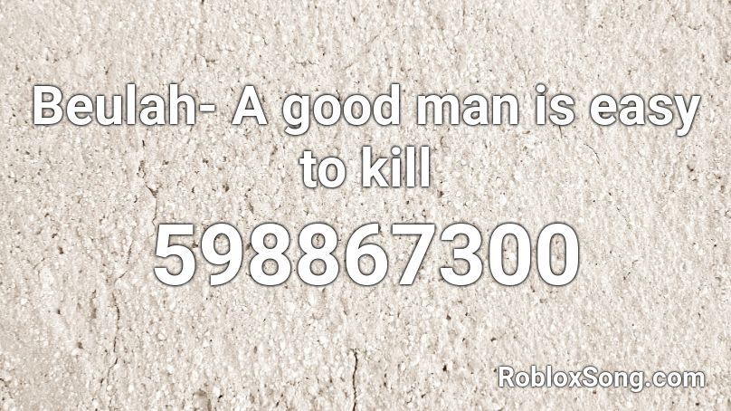 Beulah-  A good man is easy to kill Roblox ID