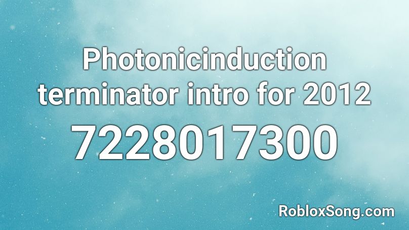 Photonicinduction terminator intro for 2012 Roblox ID