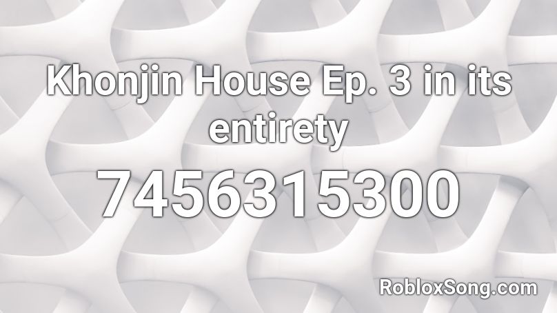 Khonjin House Ep. 3 in its entirety Roblox ID