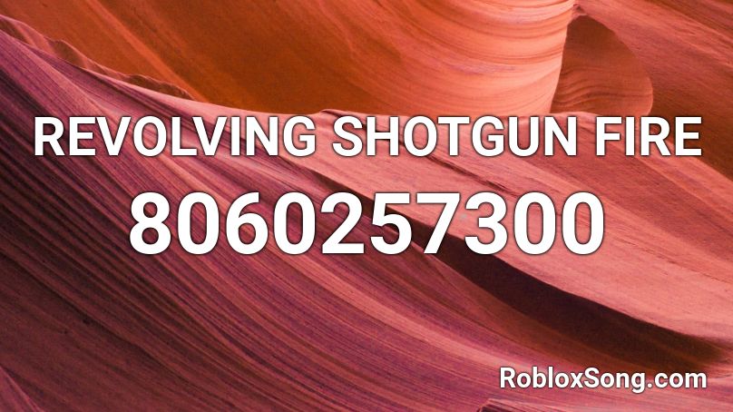 REVOLVING SHOTGUN FIRE Roblox ID